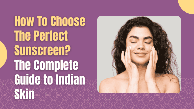 How To Choose The Perfect Sunscreen? The Complete Guide to Indian Skin