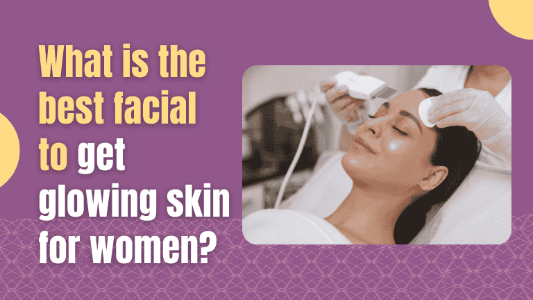 What is the best facial to get glowing skin for women?