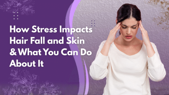 How Stress Causes Hair Fall & Dull Skin