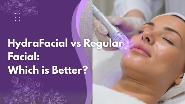 HydraFacial vs Regular Facial: Which is Better?
