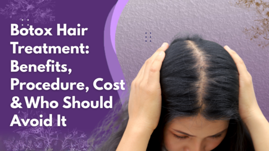 Botox Hair Treatment: Benefits, Procedure, Cost & Who Should Avoid It