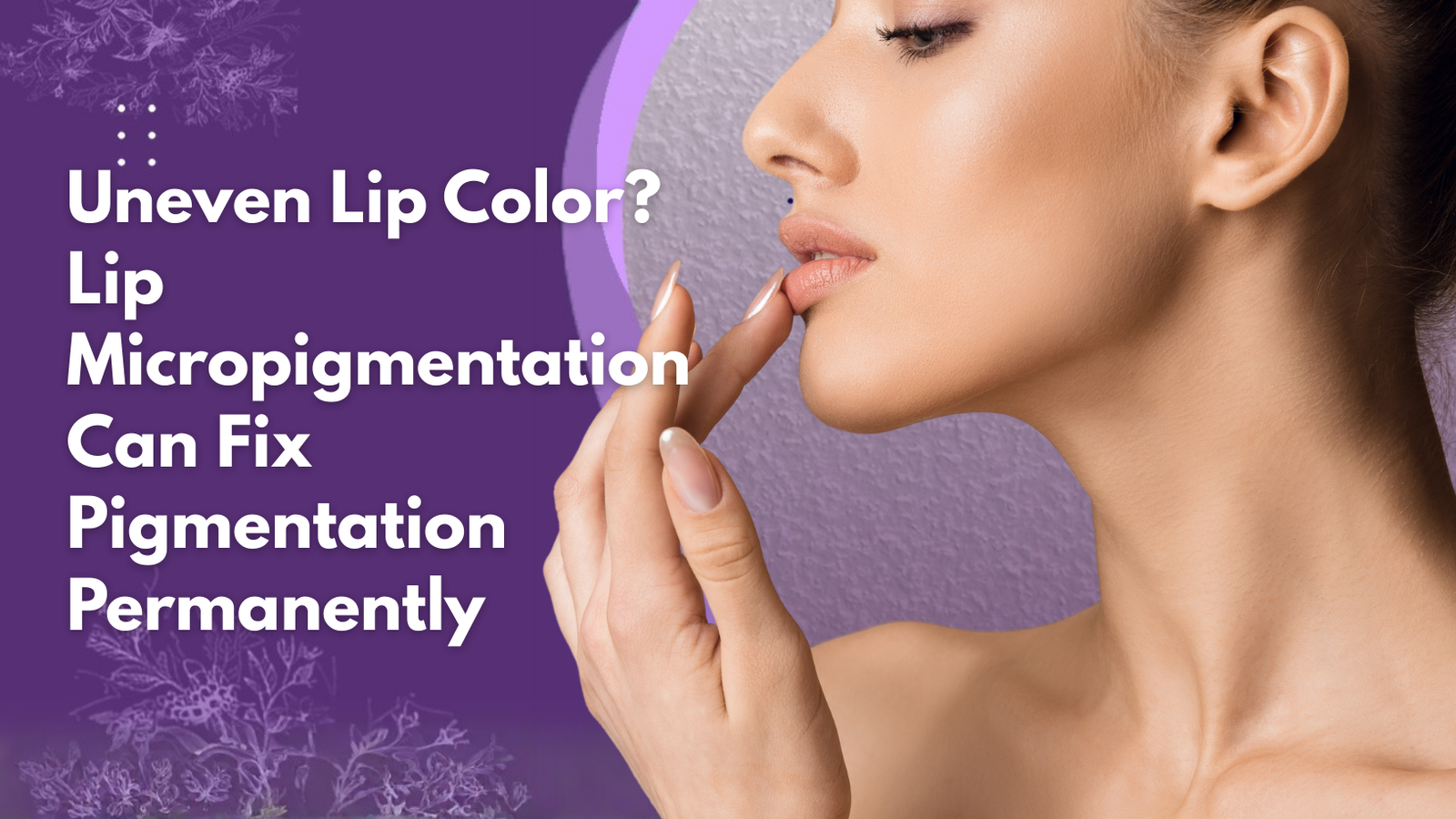 Uneven Lip Color? Lip Micropigmentation Fixes It Permanently