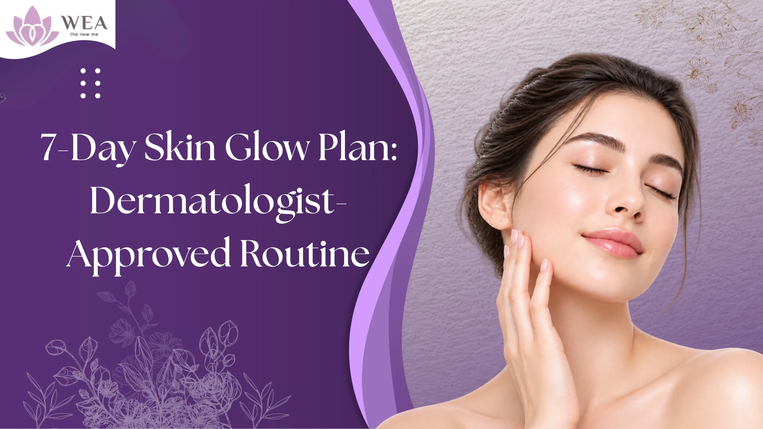 7-Days Skin Glow Plan Dermatologist-Approved Routine