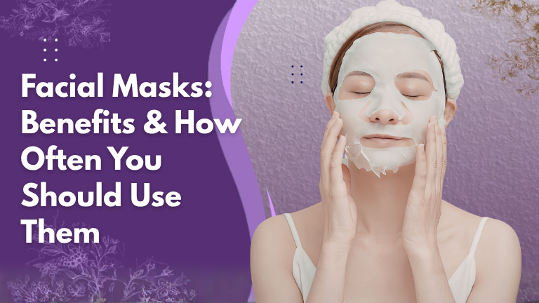 Facial Masks: Benefits & How Often You Should Use Them
